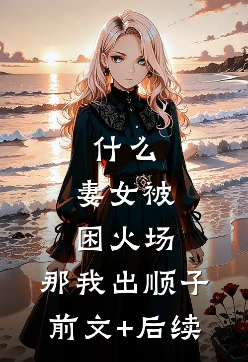 什么，妻女被困火场，那我出顺子前文+后续