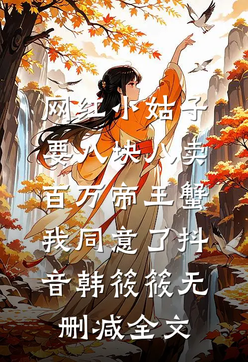 网红小姑子要八块八卖百万帝王蟹，我同意了抖音韩筱筱无删减全文