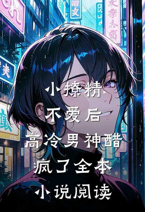 小撩精不爱后，高冷男神醋疯了全本小说阅读