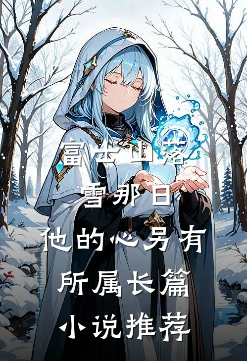 富士山落雪那日,他的心另有所属长篇小说推荐