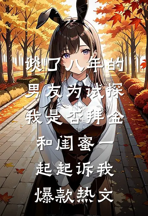谈了八年的男友为试探我是否拜金，和闺蜜一起起诉我爆款热文