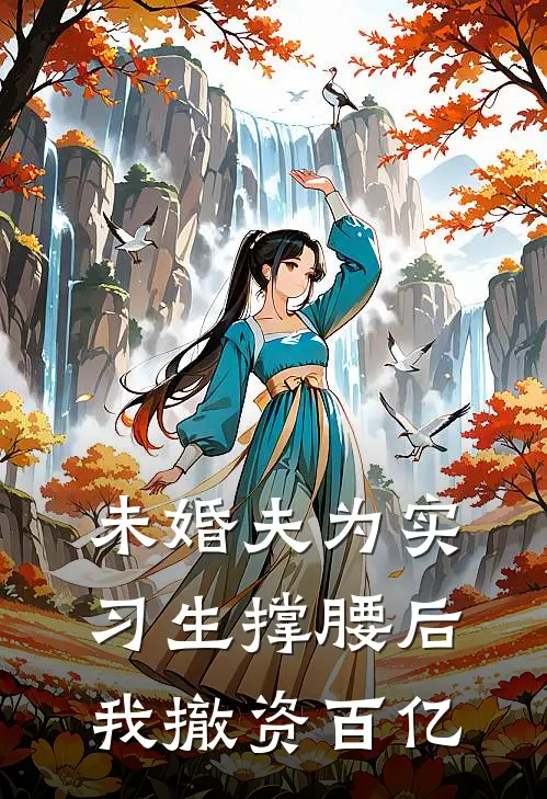 未婚夫为实习生撑腰后,我撤资百亿