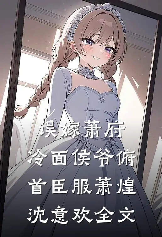 误嫁萧府，冷面侯爷俯首臣服萧煌沈意欢全文