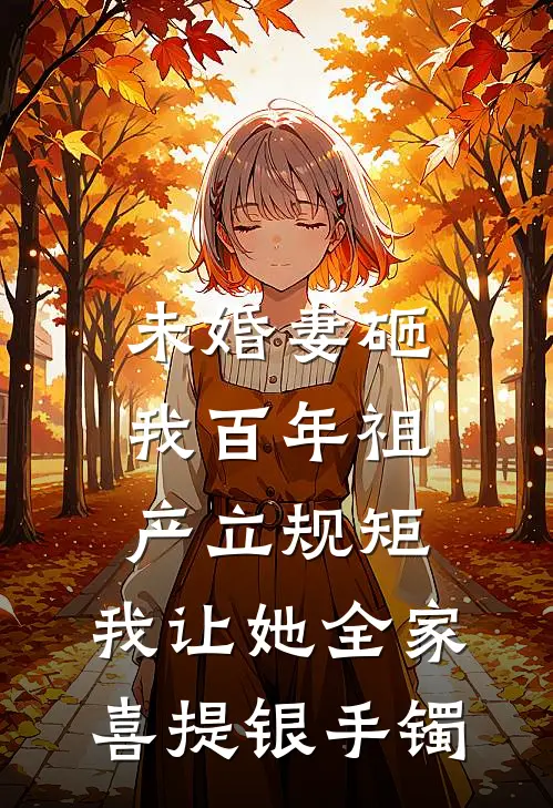 未婚妻砸我百年祖产立规矩，我让她全家喜提银手镯