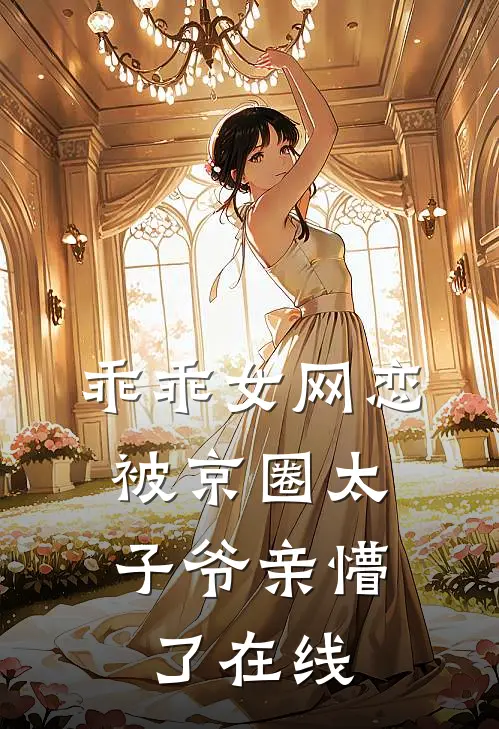 乖乖女网恋，被京圈太子爷亲懵了在线