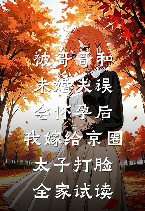 被哥哥和未婚夫误会怀孕后，我嫁给京圈太子打脸全家试读