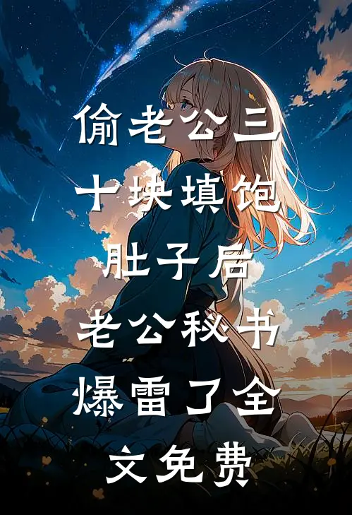 偷老公三十块填饱肚子后，老公秘书爆雷了全文免费