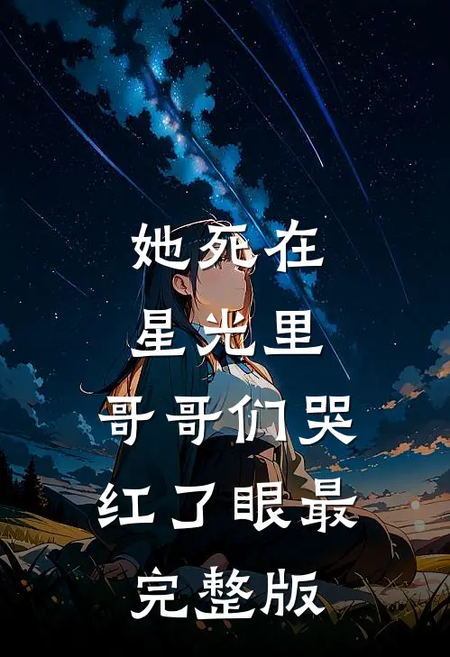 她死在星光里，哥哥们哭红了眼最完整版