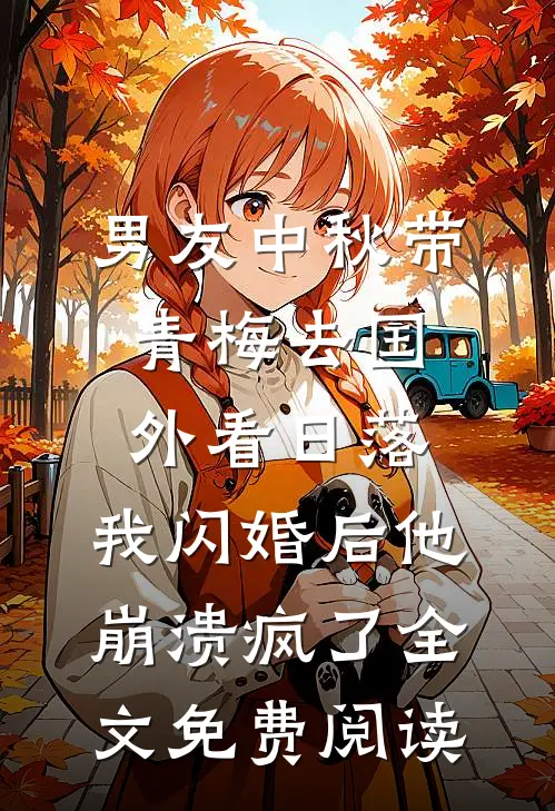 男友中秋带青梅去国外看日落，我闪婚后他崩溃疯了全文免费阅读