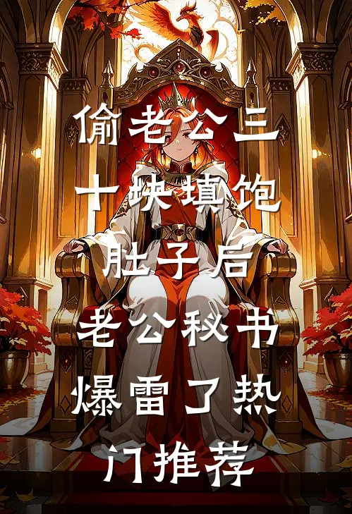偷老公三十块填饱肚子后，老公秘书爆雷了热门推荐