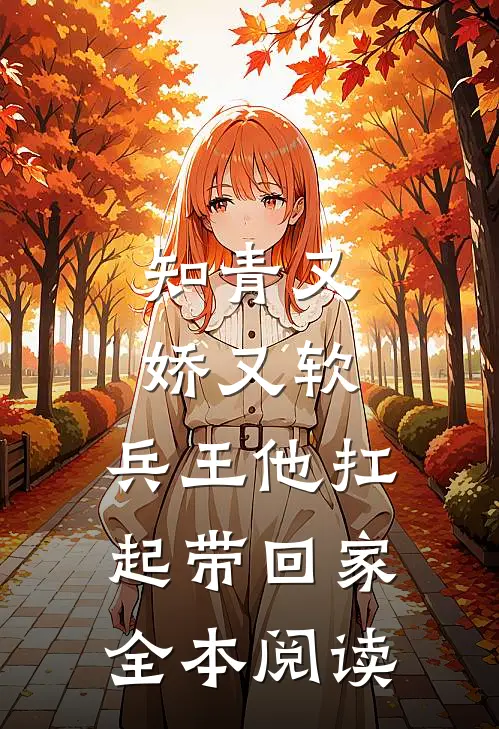 知青又娇又软，兵王他扛起带回家全本阅读