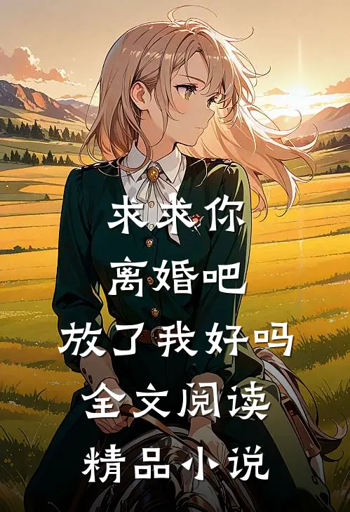 求求你离婚吧，放了我好吗全文阅读精品小说