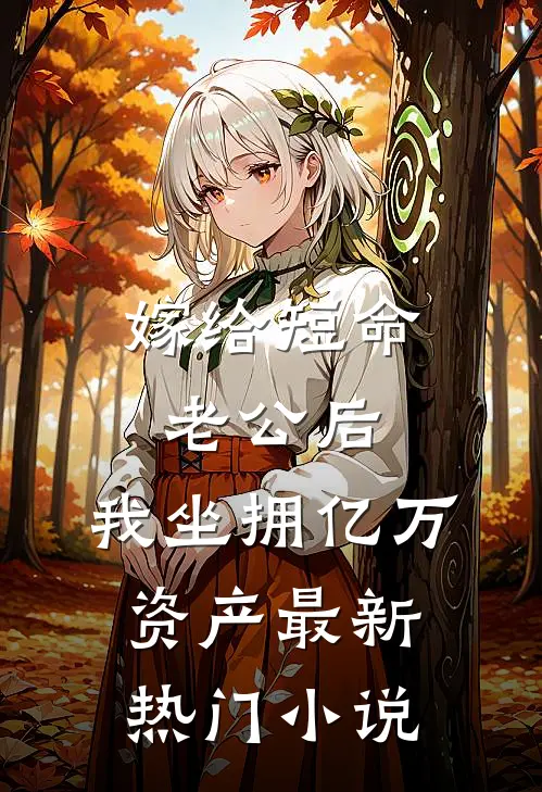 嫁给短命老公后，我坐拥亿万资产最新热门小说