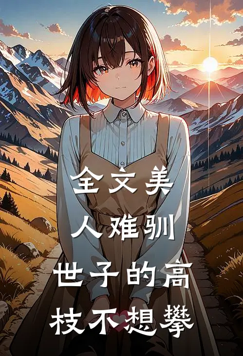 全文美人难驯：世子的高枝不想攀