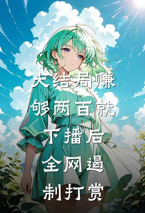 大结局赚够两百就下播后，全网遏制打赏