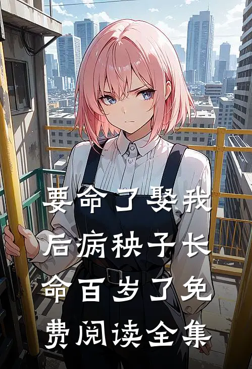 要命了娶我后病秧子长命百岁了免费阅读全集