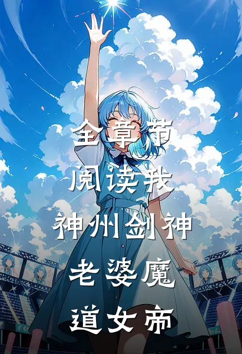 全章节阅读我，神州剑神，老婆魔道女帝