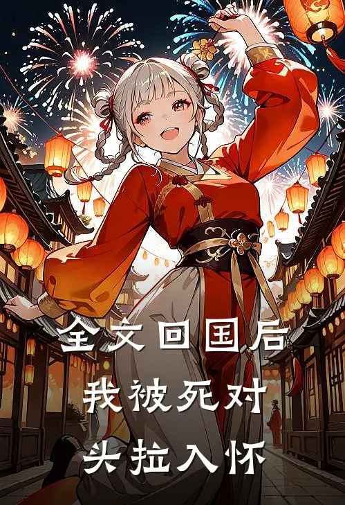 全文回国后，我被死对头拉入怀