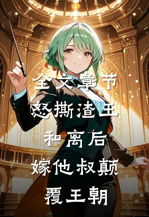 全文章节怒撕渣王和离后，嫁他叔颠覆王朝