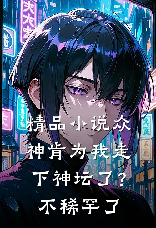 精品小说众神肯为我走下神坛了？不稀罕了
