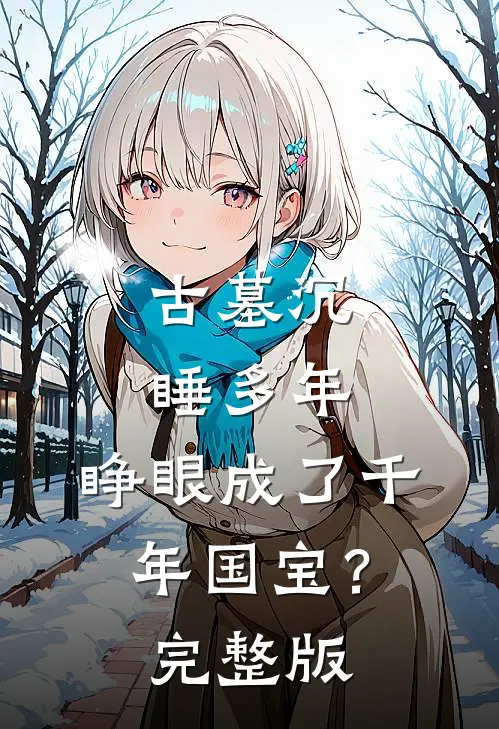 古墓沉睡多年，睁眼成了千年国宝？完整版