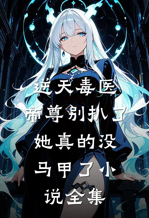 逆天毒医：帝尊别扒了，她真的没马甲了小说全集
