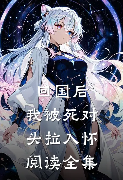 回国后，我被死对头拉入怀阅读全集