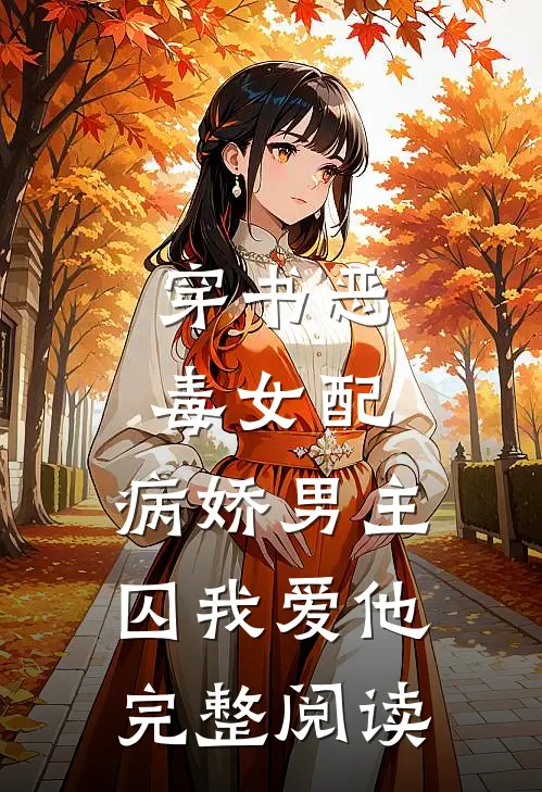 穿书恶毒女配，病娇男主囚我爱他完整阅读