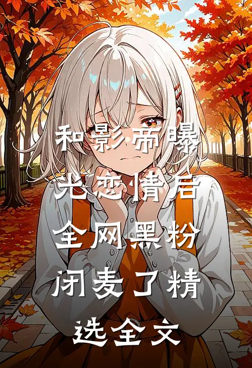 和影帝曝光恋情后，全网黑粉闭麦了精选全文