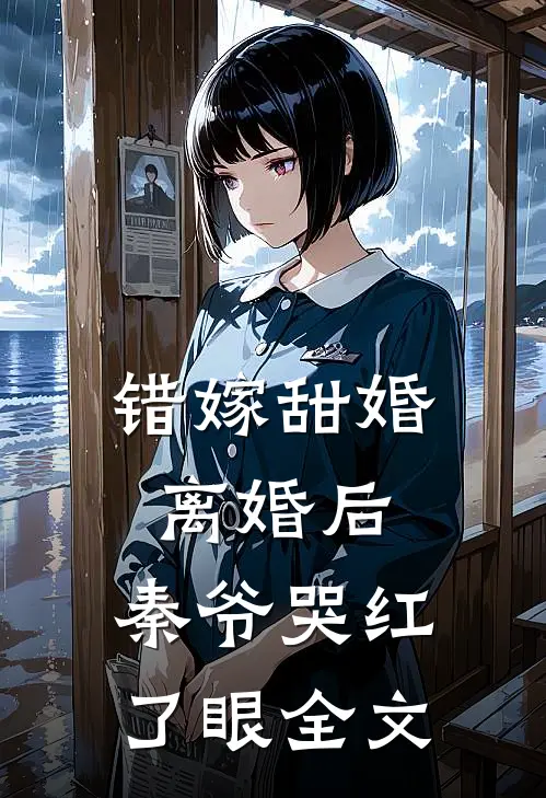 错嫁甜婚：离婚后，秦爷哭红了眼全文