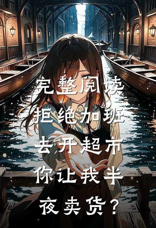 完整阅读拒绝加班去开超市，你让我半夜卖货？