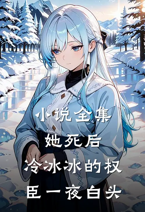 小说全集她死后,冷冰冰的权臣一夜白头