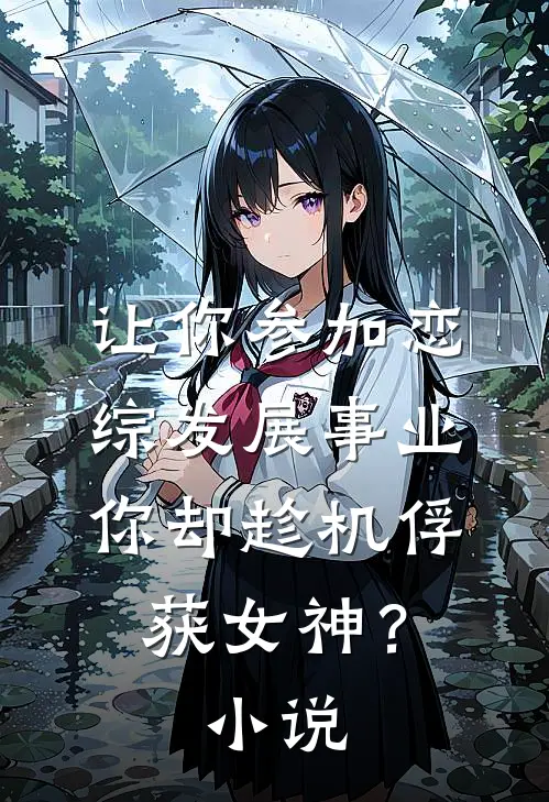 让你参加恋综发展事业，你却趁机俘获女神？小说