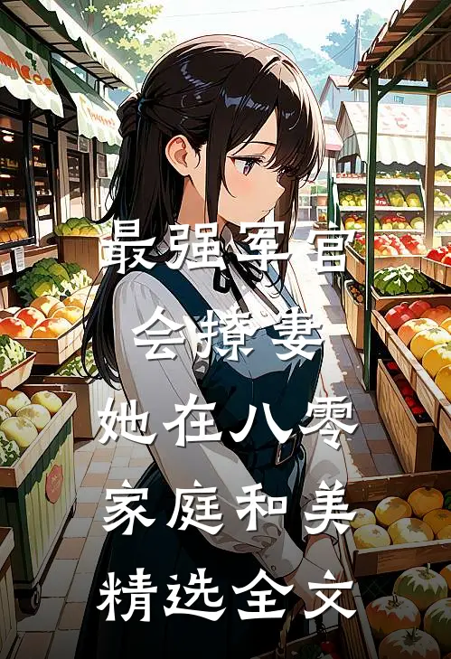 最强军官会撩妻，她在八零家庭和美精选全文