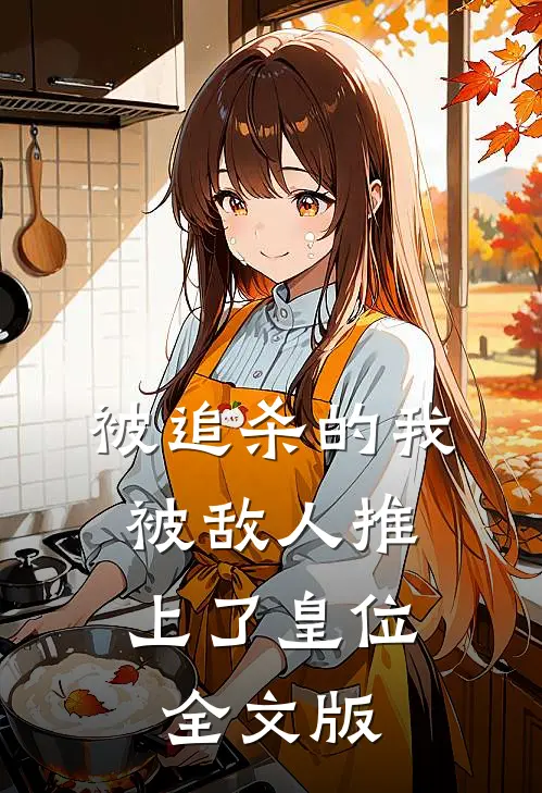 被追杀的我，被敌人推上了皇位全文版