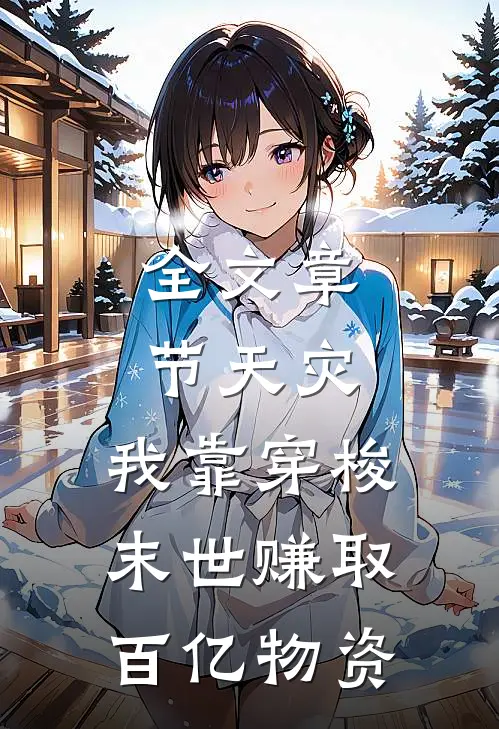 全文章节天灾：我靠穿梭末世赚取百亿物资