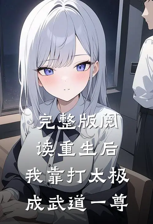 完整版阅读重生后，我靠打太极成武道一尊