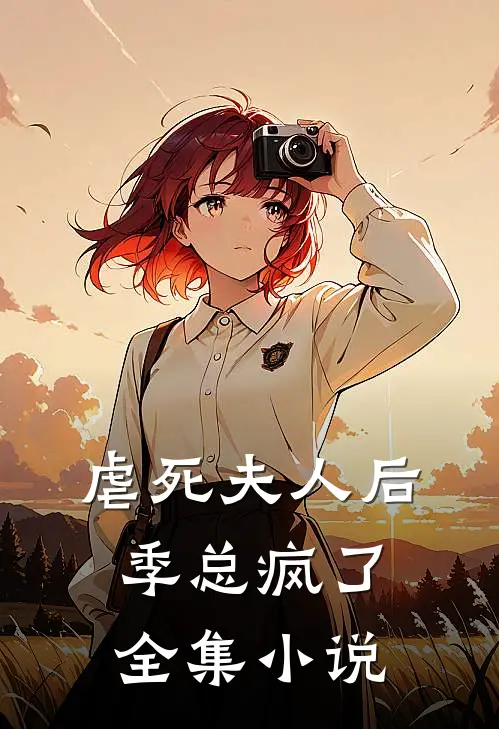 虐死夫人后，季总疯了全集小说
