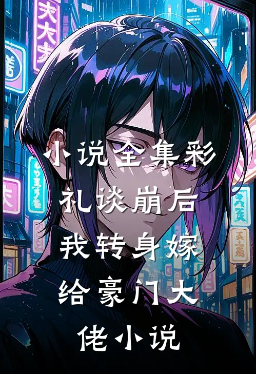小说全集彩礼谈崩后，我转身嫁给豪门大佬小说