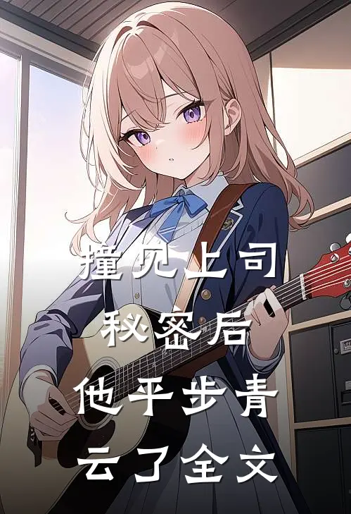 撞见上司秘密后，他平步青云了全文