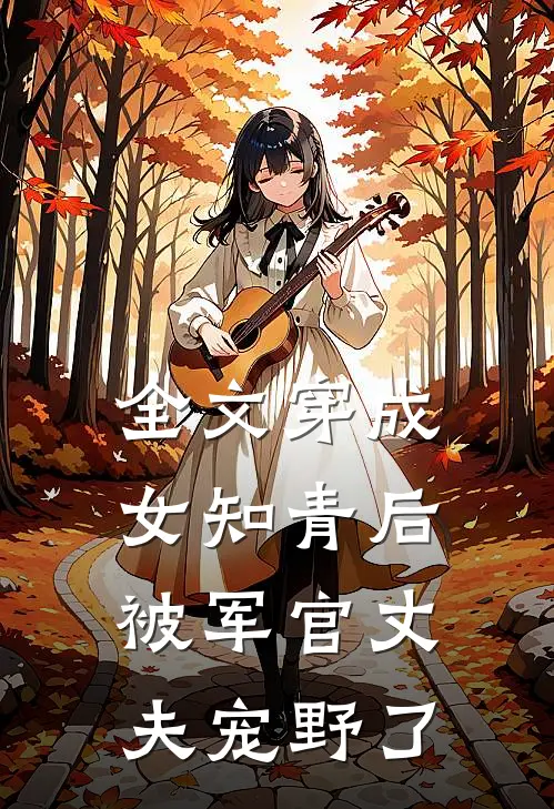全文穿成女知青后，被军官丈夫宠野了