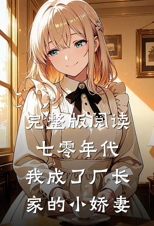 完整版阅读七零年代：我成了厂长家的小娇妻