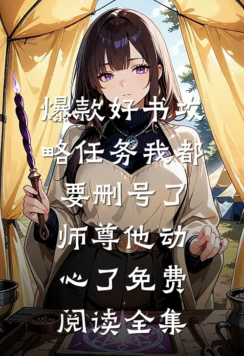 爆款好书攻略任务我都要删号了,师尊他动心了免费阅读全集