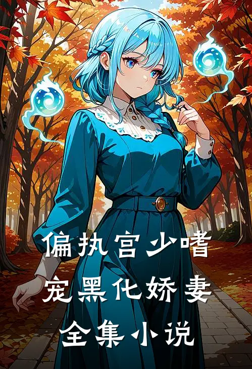 偏执宫少嗜宠黑化娇妻全集小说