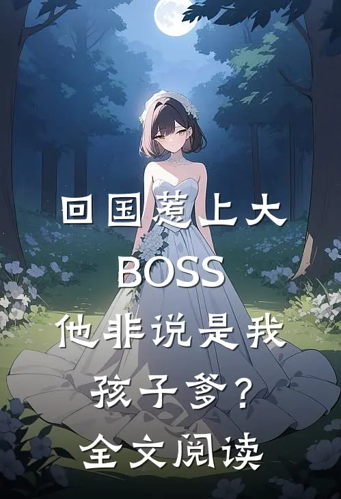 回国惹上大BOSS，他非说是我孩子爹？全文阅读