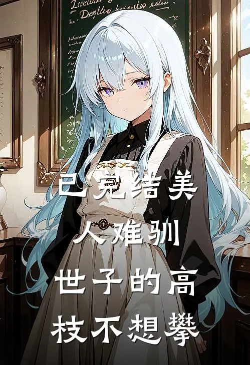 已完结美人难驯：世子的高枝不想攀