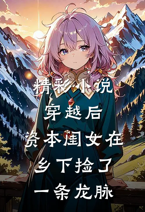 精彩小说穿越后，资本闺女在乡下捡了一条龙脉