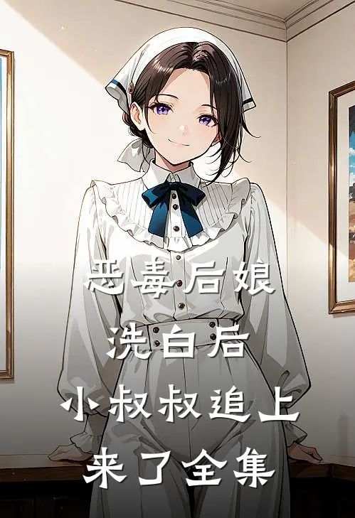 恶毒后娘洗白后，小叔叔追上来了全集