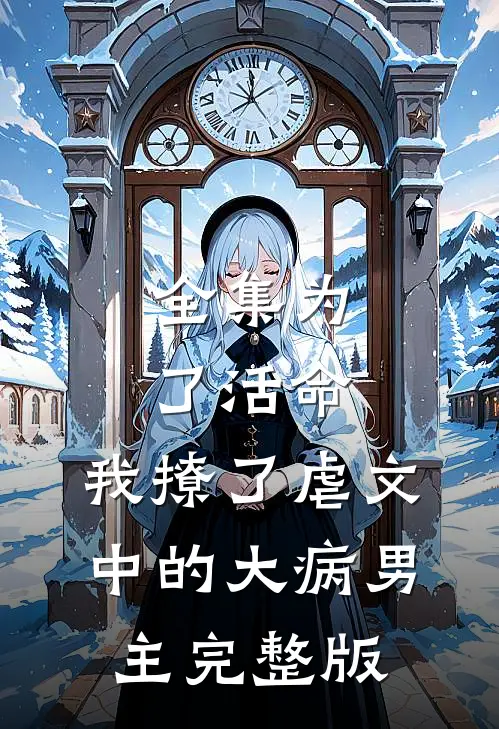 全集为了活命,我撩了虐文中的大病男主完整版
