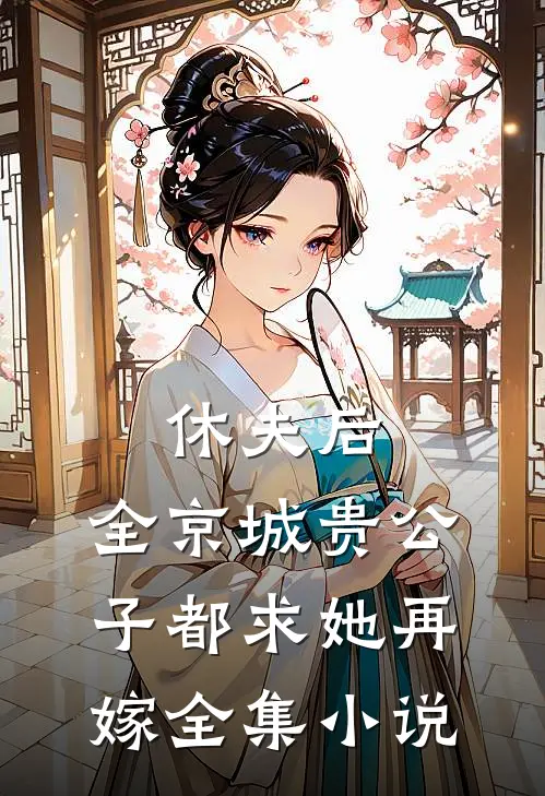 休夫后，全京城贵公子都求她再嫁全集小说